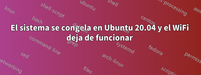 El sistema se congela en Ubuntu 20.04 y el WiFi deja de funcionar