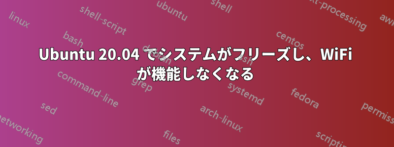 Ubuntu 20.04 でシステムがフリーズし、WiFi が機能しなくなる