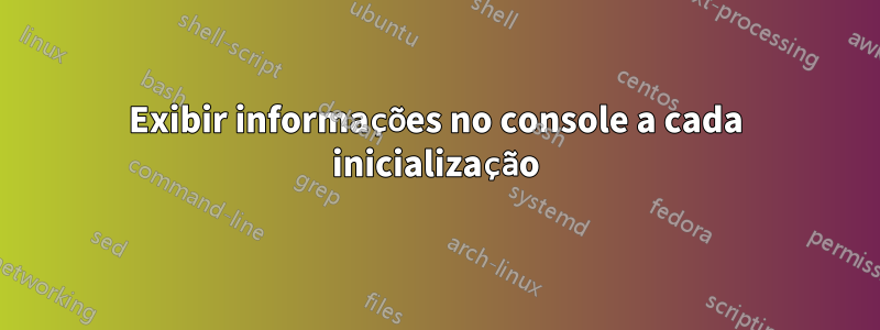 Exibir informações no console a cada inicialização