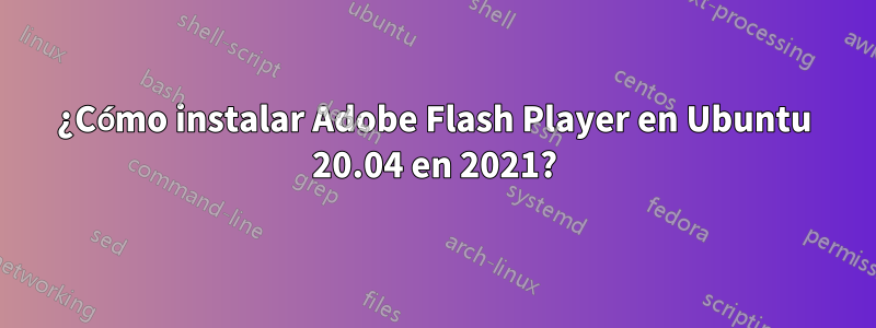 ¿Cómo instalar Adobe Flash Player en Ubuntu 20.04 en 2021?