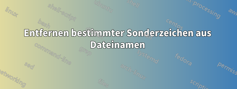 Entfernen bestimmter Sonderzeichen aus Dateinamen