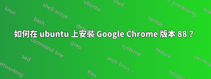 如何在 ubuntu 上安裝 Google Chrome 版本 88？