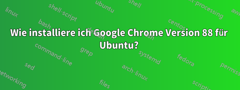 Wie installiere ich Google Chrome Version 88 für Ubuntu?