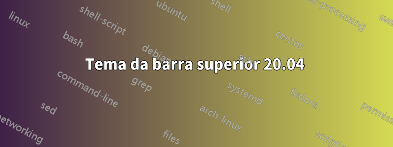 Tema da barra superior 20.04