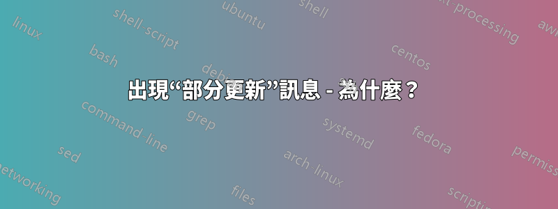 出現“部分更新”訊息 - 為什麼？ 