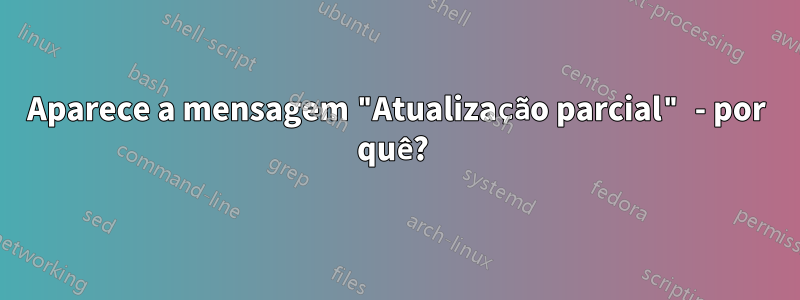 Aparece a mensagem "Atualização parcial" - por quê? 