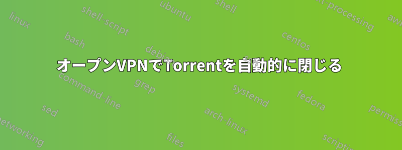 オープンVPNでTorrentを自動的に閉じる