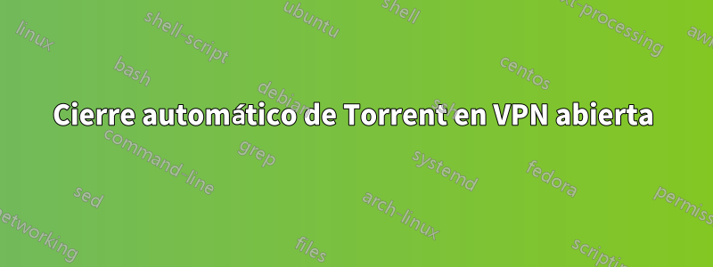 Cierre automático de Torrent en VPN abierta