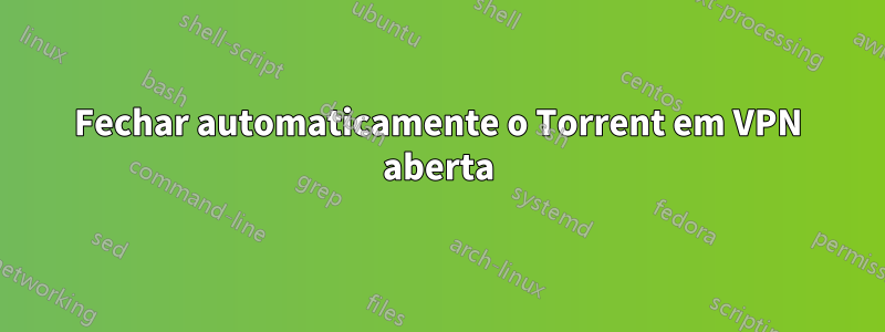 Fechar automaticamente o Torrent em VPN aberta