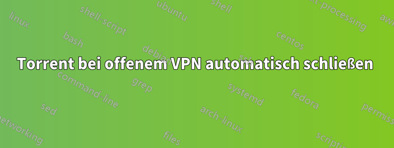 Torrent bei offenem VPN automatisch schließen