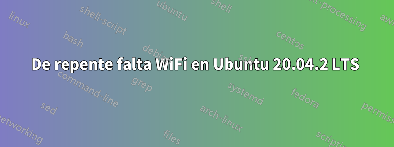 De repente falta WiFi en Ubuntu 20.04.2 LTS