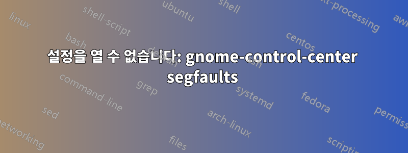 설정을 열 수 없습니다: gnome-control-center segfaults