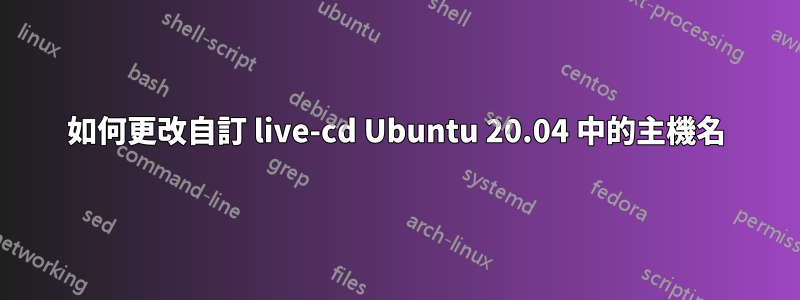 如何更改自訂 live-cd Ubuntu 20.04 中的主機名