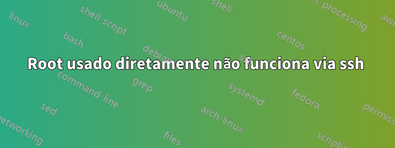 Root usado diretamente não funciona via ssh