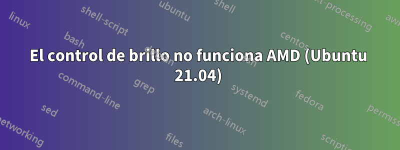 El control de brillo no funciona AMD (Ubuntu 21.04)