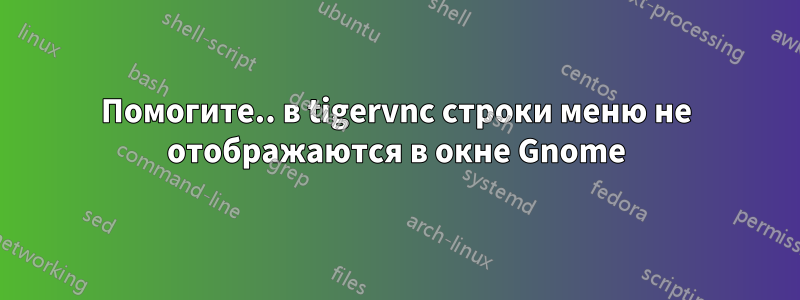 Помогите.. в tigervnc строки меню не отображаются в окне Gnome