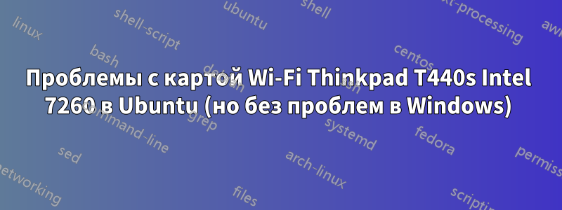 Проблемы с картой Wi-Fi Thinkpad T440s Intel 7260 в Ubuntu (но без проблем в Windows)