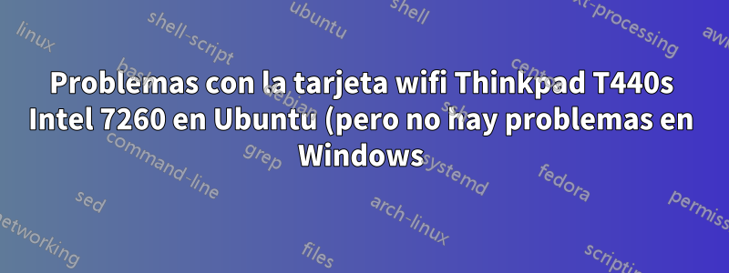 Problemas con la tarjeta wifi Thinkpad T440s Intel 7260 en Ubuntu (pero no hay problemas en Windows)