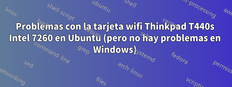 Problemas con la tarjeta wifi Thinkpad T440s Intel 7260 en Ubuntu (pero no hay problemas en Windows)