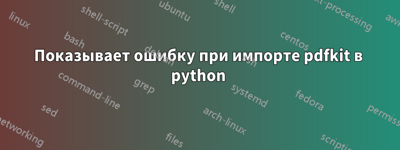 Показывает ошибку при импорте pdfkit в python