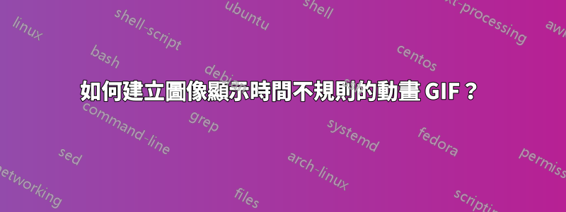 如何建立圖像顯示時間不規則的動畫 GIF？