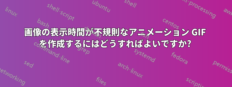 画像の表示時間が不規則なアニメーション GIF を作成するにはどうすればよいですか?