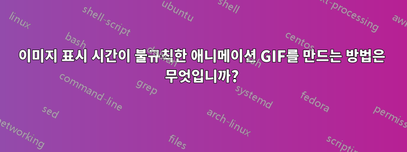 이미지 표시 시간이 불규칙한 애니메이션 GIF를 만드는 방법은 무엇입니까?