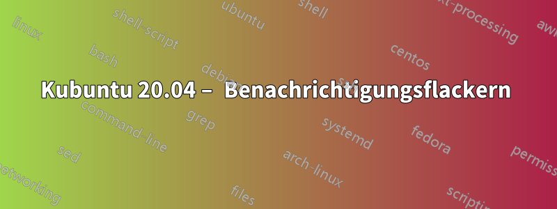 Kubuntu 20.04 – Benachrichtigungsflackern