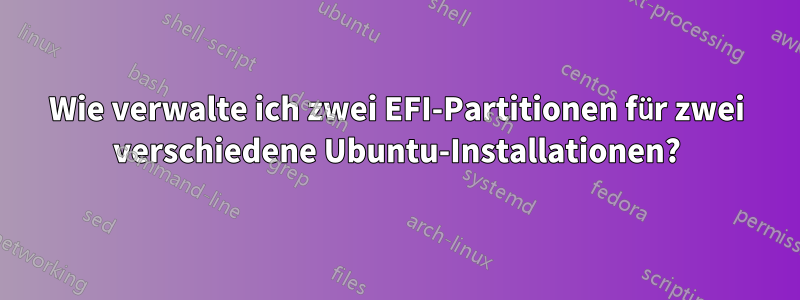 Wie verwalte ich zwei EFI-Partitionen für zwei verschiedene Ubuntu-Installationen?