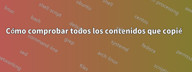 Cómo comprobar todos los contenidos que copié