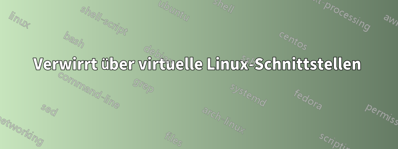 Verwirrt über virtuelle Linux-Schnittstellen