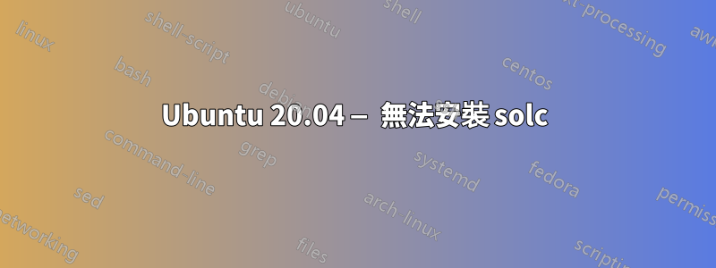 Ubuntu 20.04 — 無法安裝 solc