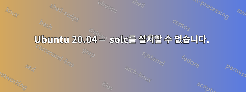 Ubuntu 20.04 — solc를 설치할 수 없습니다.