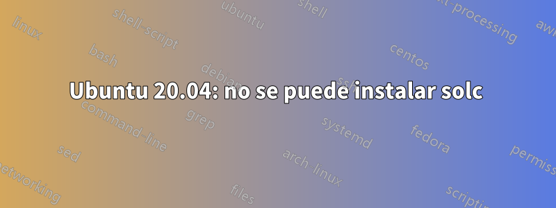 Ubuntu 20.04: no se puede instalar solc