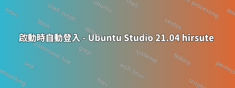 啟動時自動登入 - Ubuntu Studio 21.04 hirsute