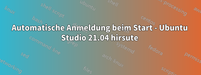 Automatische Anmeldung beim Start - Ubuntu Studio 21.04 hirsute