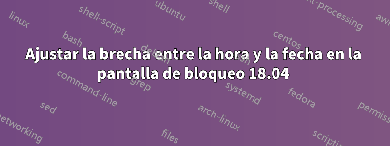 Ajustar la brecha entre la hora y la fecha en la pantalla de bloqueo 18.04