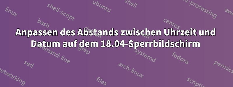 Anpassen des Abstands zwischen Uhrzeit und Datum auf dem 18.04-Sperrbildschirm