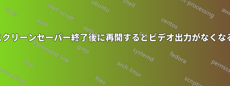 スクリーンセーバー終了後に再開するとビデオ出力がなくなる