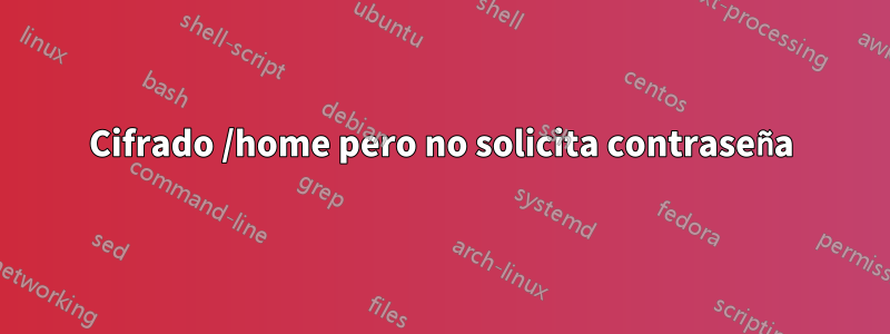 Cifrado /home pero no solicita contraseña