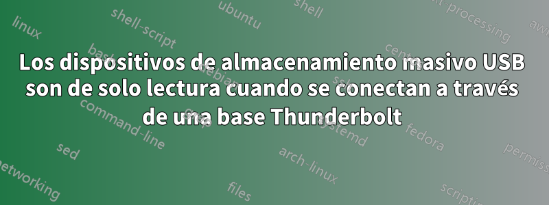 Los dispositivos de almacenamiento masivo USB son de solo lectura cuando se conectan a través de una base Thunderbolt