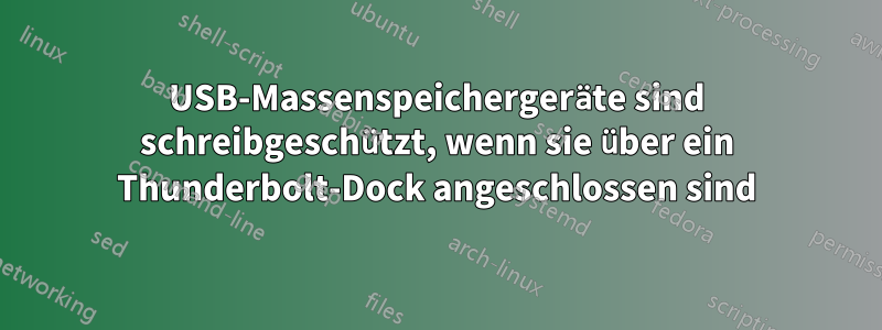 USB-Massenspeichergeräte sind schreibgeschützt, wenn sie über ein Thunderbolt-Dock angeschlossen sind