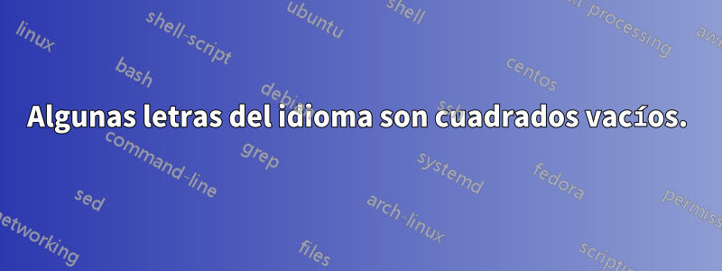 Algunas letras del idioma son cuadrados vacíos.