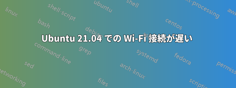 Ubuntu 21.04 での Wi-Fi 接続が遅い