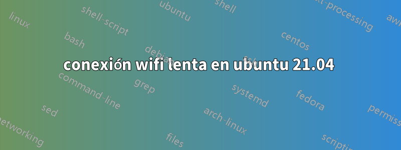 conexión wifi lenta en ubuntu 21.04