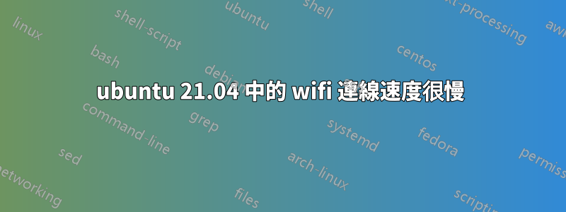 ubuntu 21.04 中的 wifi 連線速度很慢