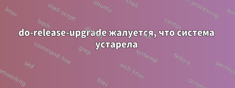 do-release-upgrade жалуется, что система устарела