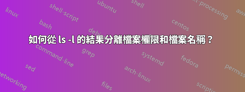 如何從 ls -l 的結果分離檔案權限和檔案名稱？