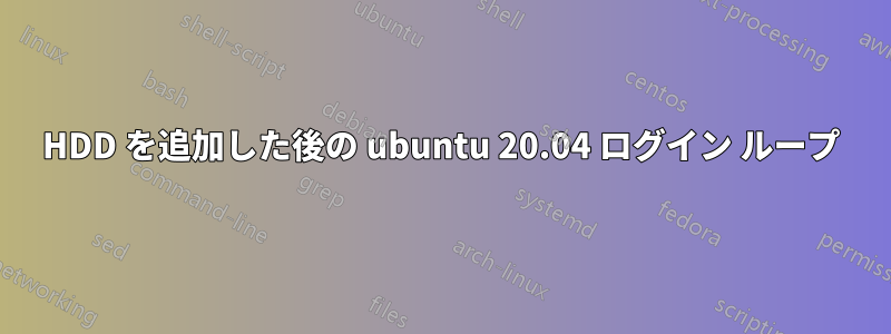 HDD を追加した後の ubuntu 20.04 ログイン ループ