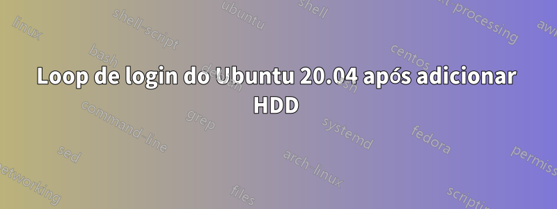 Loop de login do Ubuntu 20.04 após adicionar HDD